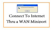 How to Connect to Internet Thru a WAN Miniport? Connect to Internet Thru WAN Miniport