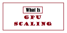 What is GPU Scaling? What is GPU Scaling