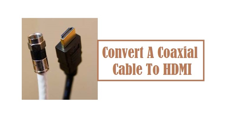 How To Convert A Coaxial Cable To HDMI?