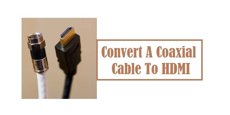 Convert A Coaxial Cable To HDMI
