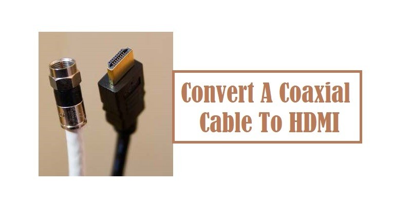 How To Convert A Coaxial Cable To Hdmi Technohacks