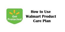 How to Use a Walmart Product Care Plan? Walmart Product Care Plan