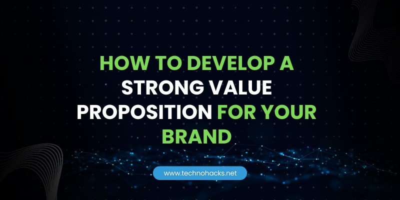 how to develop a strong value proposition for your brand