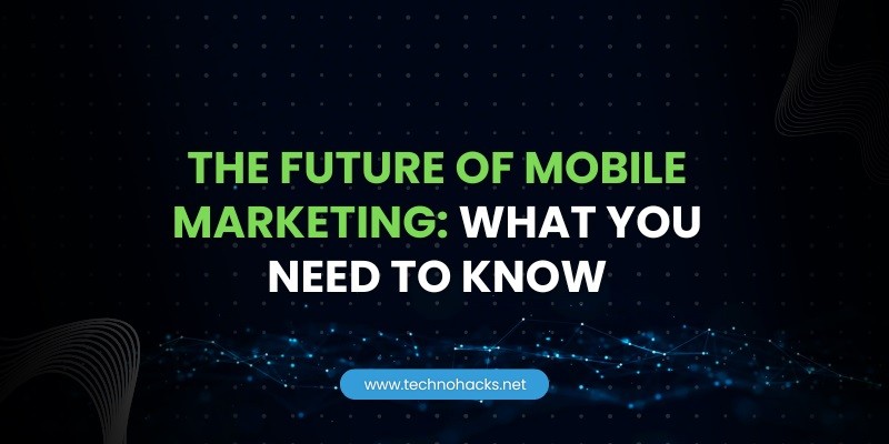 the future of mobile marketing what you need to know
