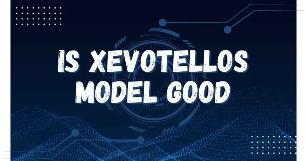 Is the Xevotellos Model Good? Expert Verdict & Complete Breakdown