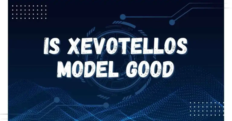 Is the Xevotellos Model Good? Expert Verdict & Complete Breakdown