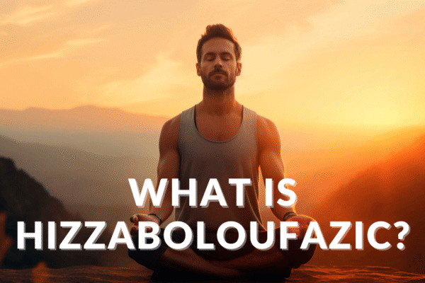 What Is Hizzaboloufazic? Meaning, Uses, and Benefits Explained