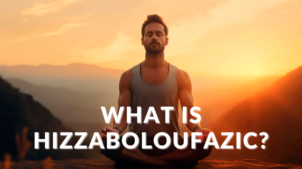 What Is Hizzaboloufazic? Meaning, Uses, and Benefits Explained