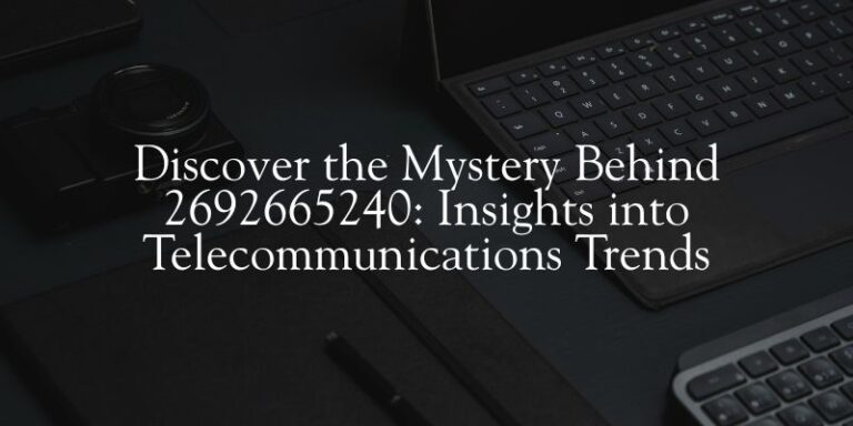 Discover the Mystery Behind 2692665240 Insights into Telecommunications Trends