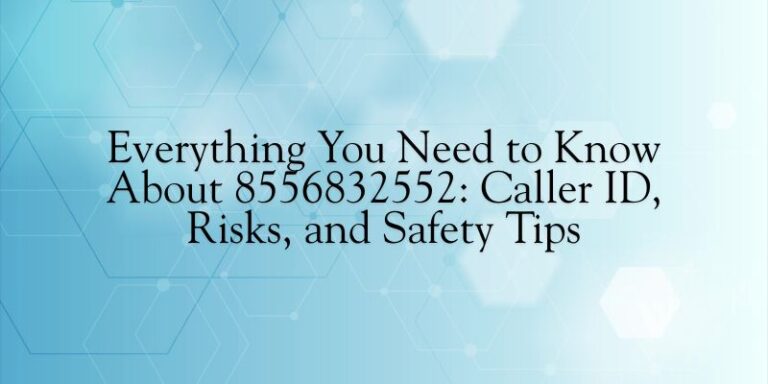 Everything You Need to Know About 8556832552 Caller ID, Risks, and Safety Tips