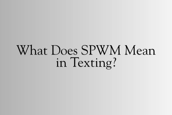 What Does SPWM Mean in Texting