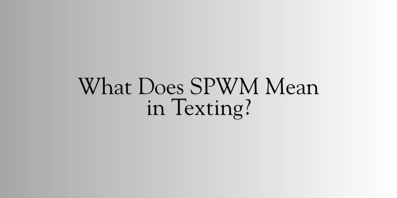 What Does SPWM Mean in Texting